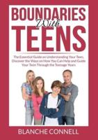 Boundaries With Teens: The Essential Guide on Understanding Your Teen, Discover the Ways on How You Can Help and Guide Your Teen Through the Teenage Years