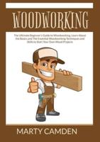 Woodworking: The Ultimate Beginner's Guide to Woodworking, Learn About the Basics and The Essential Woodworking Techniques and Skills to Start Your Own Wood Projects