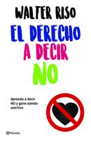 El Derecho a Decir No: Aprenda a Decir No Y Gane Siendo Asertivo / The Right to Say No