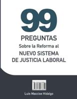 99 PREGUNTAS SOBRE LA REFORMA AL NUEVO SISTEMA DE JUSTICIA LABORAL