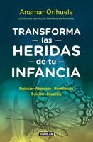 Transforma Las Heridas De Tu Infancia / Heal the Wounds of Your Youth