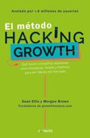 El Método Hacking Growth: Qué Hacen Compañias Explosivas Como Facebook, Airbnb Y Walmart Para Ser Líderes En El Mercado/ Hacking Growth