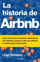 La Historia De Airbnb / The Airbnb Story: How Three Ordinary Guys Disrupted an Industry, Made Billions . . . And Created Plenty of Controversy