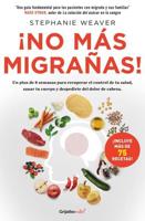ãNo Más Migrañas! / The Migraine Relief Plan : An 8-Week Transition to Better Eating, Fewer Headaches, and Optimal Health