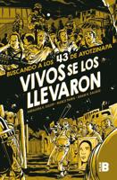 Vivos Se Los Llevaron. Buscando a Los 43 De Ayotzinapa. (Novela Gráfica) / Taken Alive. Looking for Ayotzinapa's 43. Graphic Novel