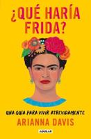 +Qué Haría Frida?: Una Guía Para Vivir Atrevidamente / What Would Frida Do?: A G Uide to Living Boldly