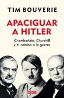 Apaciguar a Hitler: Chamberlain, Churchill Y El Camino a La Guerra / Appeasement Chamberlain, Hitler, Churchill, and the Road to War