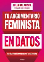 Tu Argumento Feminista En Datos: 150 Razones Para Combatir El Machismo / Your Fe Minist Argument in Facts: 150 Reasons to Combat Machismo