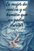 La Mujer De Ceniza Y El Hombre Que No Podia Escribir