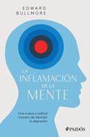 La Inflamación De La Mente: Una Nueva Y Radical Manera De Abordar La Depresión / The Inflamed Mind: A Radical New Approach to Depression