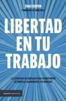 Libertad En Tu Trabajo: : La Estrategia De Liderazgo Para Transformar Tu Empresa E Incrementar Tus Ingresos / Freedom at Work