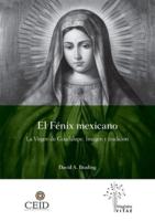 El Fénix Mexicano. La Virgen De Guadalupe. Imagen Y Tradición