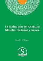 La civilización del Anáhuac: filosofía, medicina y ciencia: filosofia, medicina y ciencia