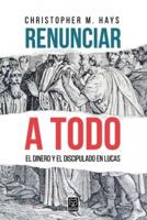 RENUNCIAR A TODO: EL DINERO Y EL DISCIPULADO EN LUCAS