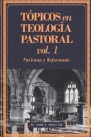 Tópicos en Teología Pastoral - Vol 1: Puritana y Reformada