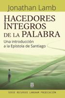 HACEDORES ÍNTEGROS DE LA PALABRA: Una introducción a la Epístola de Santiago