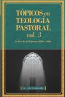 Topicos en Teologia Pastoral - Vol 3: La Era de la Reforma (1500-1600)