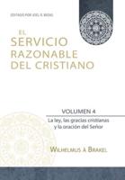 El Servicio Razonable del Cristiano - Vol. 4: La ley, las gracias cristianas y la oración del Señor