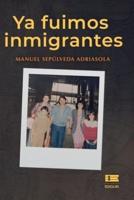 Ya Fuimos Inmigrantes