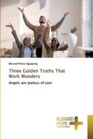 Three Golden Truths That Work Wonders