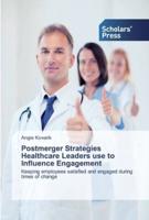 Postmerger Strategies Healthcare Leaders use to Influence Engagement