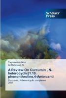 A Review:On Curcumin , N-heterocyclic(1.10. phenonthroline,4-Aminoanti