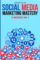 SOCIAL MEDIA MARKETING MASTERY 3 BOOKS IN 1: Marketing Made Simple for Beginners with Branding Strategies to Accelerate Your Success in Business and Create Passive Income. Learn Digital Marketing and Algorithms, Become an Influencer Using Facebook, Instag