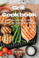Grill Cookbook: Delicious and Easy to  Make  Fish and See-food Grilling Recipes