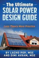 The Ultimate Solar Power Design Guide: Less Theory More Practice