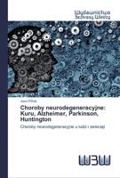 Choroby neurodegeneracyjne: Kuru, Alzheimer, Parkinson, Huntington