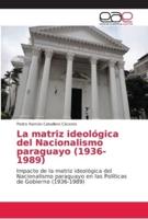 La matriz ideológica del Nacionalismo paraguayo (1936-1989)