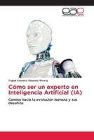 Cómo Ser Un Experto En Inteligencia Artificial (IA)
