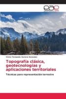 Topografía Clásica, Geotecnologías Y Aplicaciones Territoriales