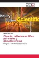Ciencia, método científico por casos y pseudociencias
