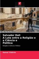 Salvador Dali A Luta entre a Religião e a Ciência e Política