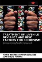 TREATMENT OF JUVENILE DEVIANCE AND RISK FACTORS FOR RECIDIVISM