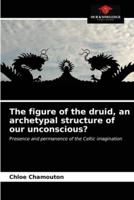 The figure of the druid, an archetypal structure of our unconscious?