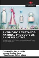 ANTIBIOTIC RESISTANCE: NATURAL PRODUCTS AS AN ALTERNATIVE