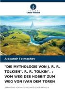 "DIE MYTHOLOGIE VON J. R. R. TOLKIEN". R. R. TOLKIN". : VOM WEG DES HOBBIT ZUM WEG VON IVAN DEM TOREN