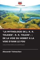 "LA MYTHOLOGIE DE J. R. R. TOLKIEN". R. R. TOLKIN". : DE LA VOIE DU HOBBIT À LA VOIE D'IVAN LE FOU