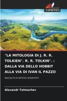 "LA MITOLOGIA DI J. R. R. TOLKIEN". R. R. TOLKIN". : DALLA VIA DELLO HOBBIT ALLA VIA DI IVAN IL PAZZO