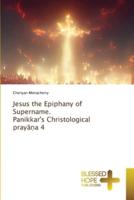 Jesus the Epiphany of Supername. Panikkar's Christological Prayāṇa 4