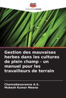 Gestion Des Mauvaises Herbes Dans Les Cultures De Plein Champ - Un Manuel Pour Les Travailleurs De Terrain