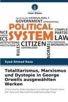 Totalitarismus, Marxismus Und Dystopie in George Orwells Ausgewählten Werken