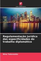 Regulamentação Jurídica Das Especificidades Do Trabalho Diplomático