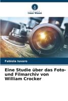 Eine Studie Über Das Foto- Und Filmarchiv Von William Crocker
