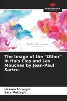 The Image of the "Other" in Huis Clos and Les Mouches by Jean-Paul Sartre