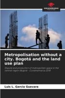 Metropolisation Without a City. Bogotá and the Land Use Plan