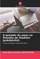 A Questão Do Amor Na Filosofia De Vladimir Jankélévitch