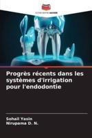 Progrès Récents Dans Les Systèmes D'irrigation Pour L'endodontie